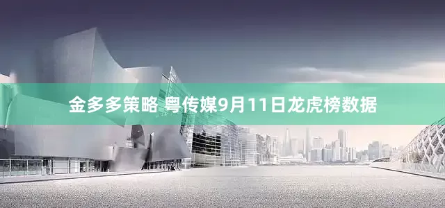 金多多策略 粤传媒9月11日龙虎榜数据
