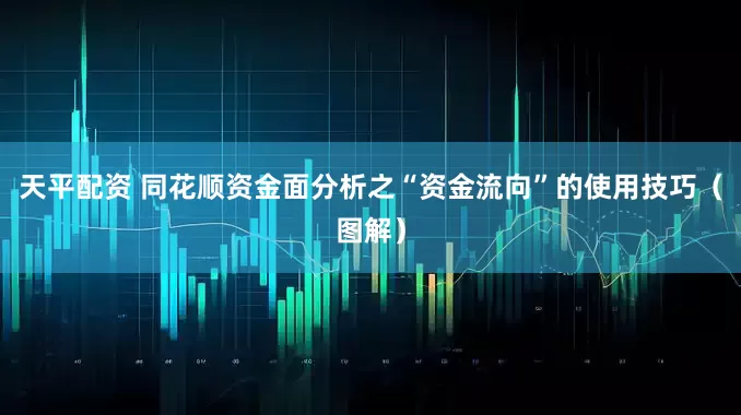 天平配资 同花顺资金面分析之“资金流向”的使用技巧（图解）